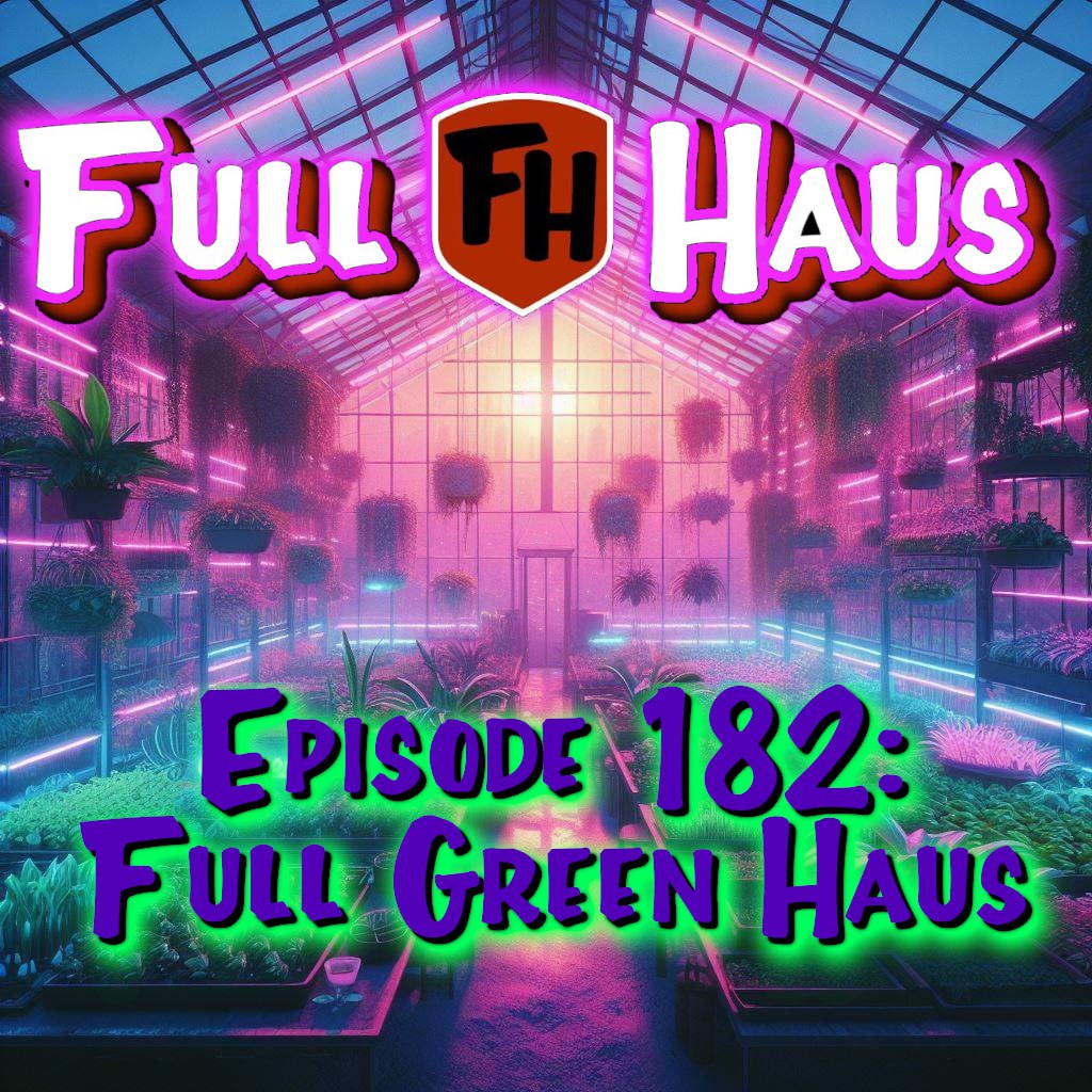 Episode 182: Full Greenhaus